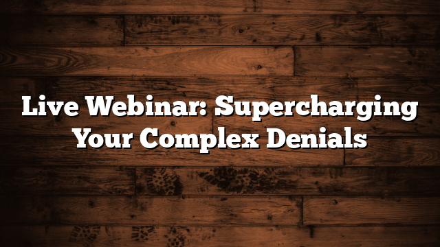 Live Webinar: Supercharging Your Complex Denials